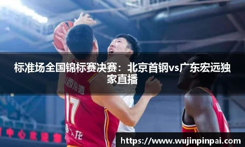 标准场全国锦标赛决赛：北京首钢vs广东宏远独家直播