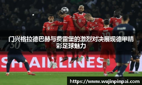 门兴格拉德巴赫与费雷堡的激烈对决展现德甲精彩足球魅力